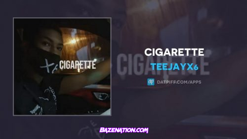 Teejayx6 - CIGARETTE Mp3 Download