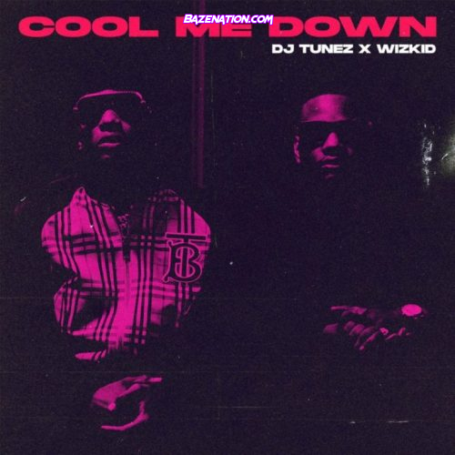 DJ Tunez & Wizkid – Cool Me Down Mp3 Download