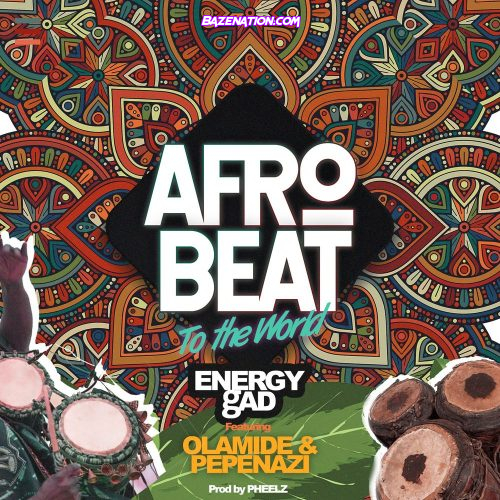 Energy gAD – Afrobeat To The World ft. Olamide, Pepenazi Mp3 Download