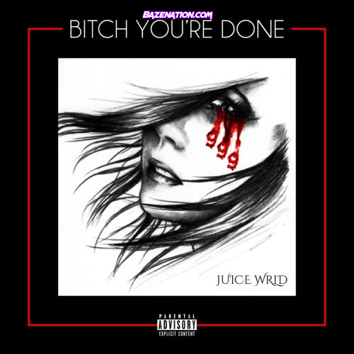 Juice WRLD - Bitch You’re Done Mp3 Download