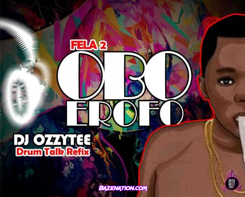 Fela 2 – Obo Erofo (DJ Ozzytee Drum Talk Refix) Mp3 Download
