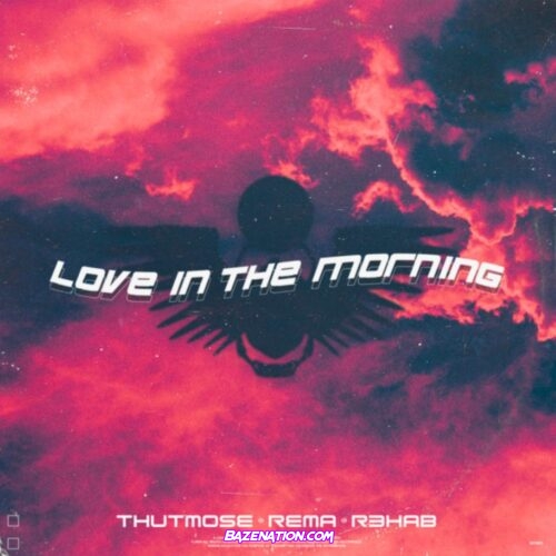 Thutmose & Rema - Love In The Morning Ft. R3HAB Mp3 Download
