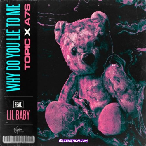 Topic x A7S Ft. Lil Baby - Why Do You Lie To Me Mp3 Download