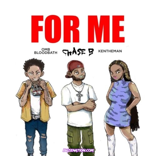 Chase B - For Me ft. OMB Bloodbath & KenTheMan Mp3 Download