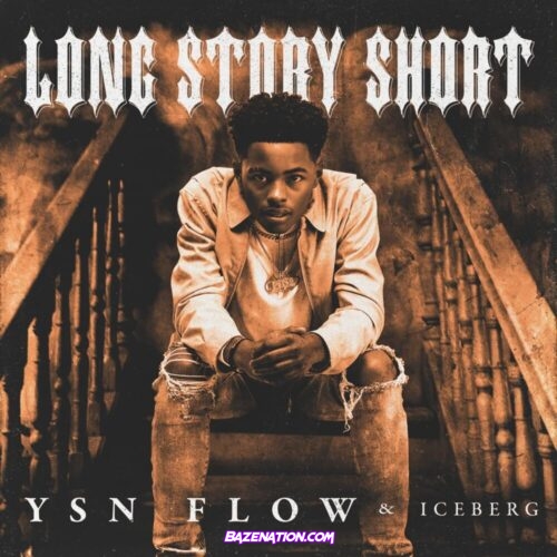 DOWNLOAD ALBUM: YSN Flow & Iceberg - Long Story Short [Zip File]