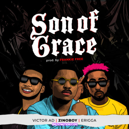 Zinoboy - Son Of Grace ft. Erigga & Victor AD Mp3 Download