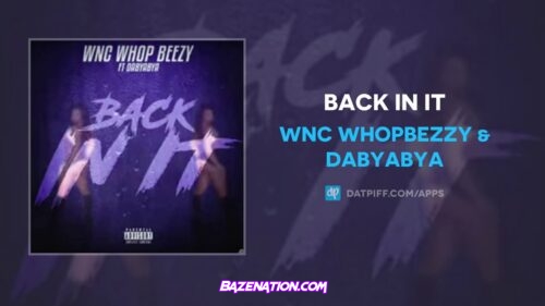 Wnc Whopbezzy & Dabyabya - BACK IN IT Mp3 Download