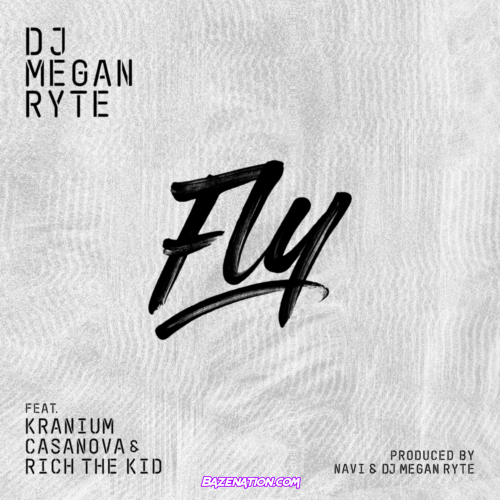 DJ Megan Ryte - Fly (feat. Rich The Kid, Kranium & Casanova) Mp3 Download