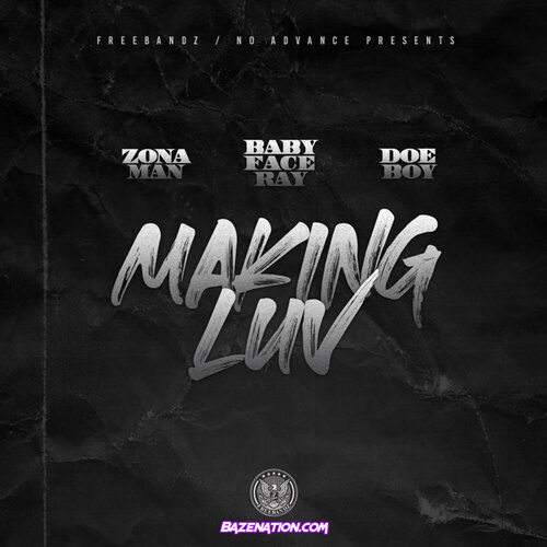 Zona Man, Babyface Ray & Doe Boy - Making Luv To It Mp3 Download