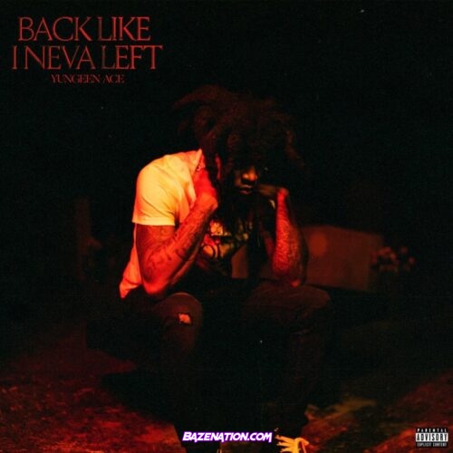 Yungeen Ace – Back Like I Neva Left  Mp3 Download