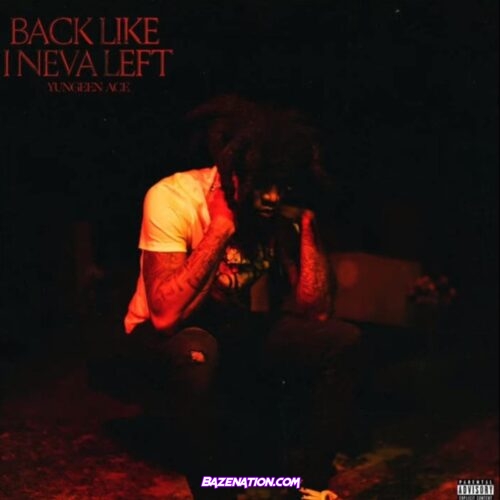 Yungeen Ace - Back Like I Neva Left Mp3 Download