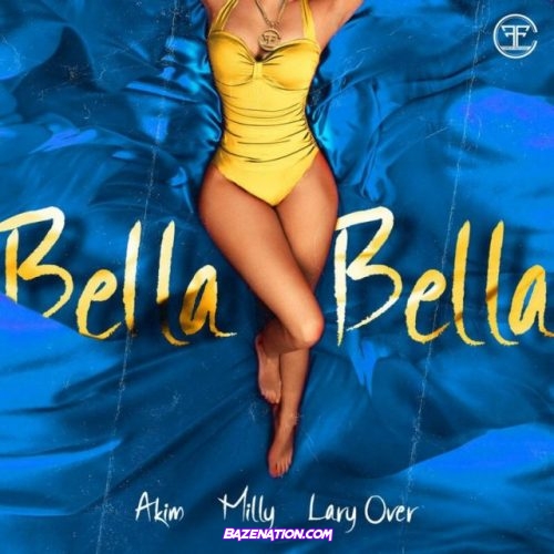 Akim, Milly, Lary Over – Bella Bella Mp3 Download