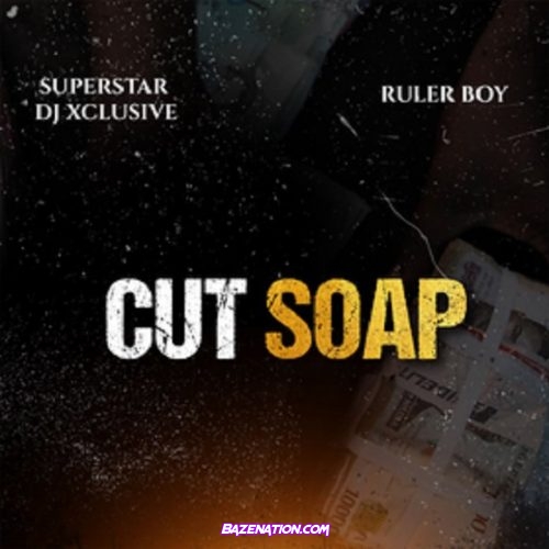 DJ Xclusive – Cut Soap (feat. Rulerboy) Mp3 Download