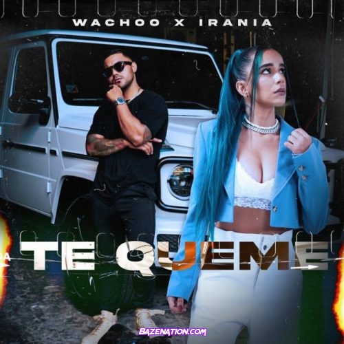Wachoo & Irania – Te Queme Mp3 Download