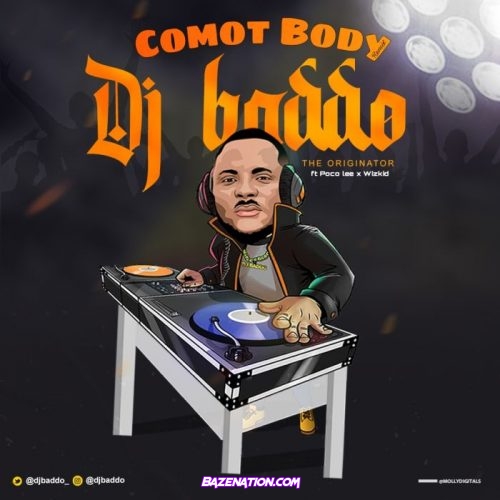 DJ Baddo – Comot Body (Refix) feat. Poco Lee & Wizkid Mp3 Download