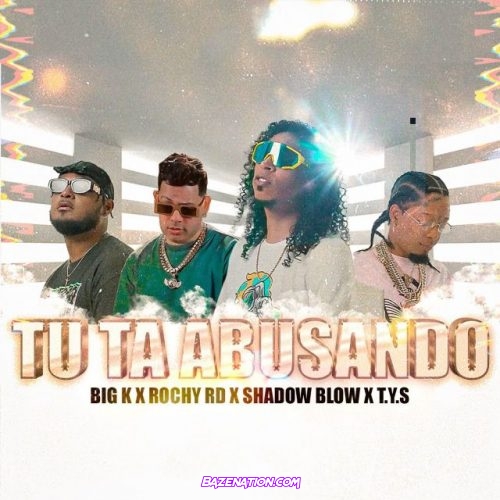 Big K – Tu Ta Abusando (feat. Rochy RD, T.y.S & Shadow Blow) Mp3 Download