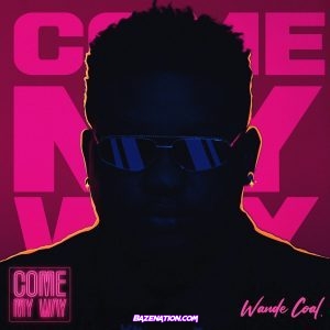 Wande Coal – Come My Way Mp3 Download