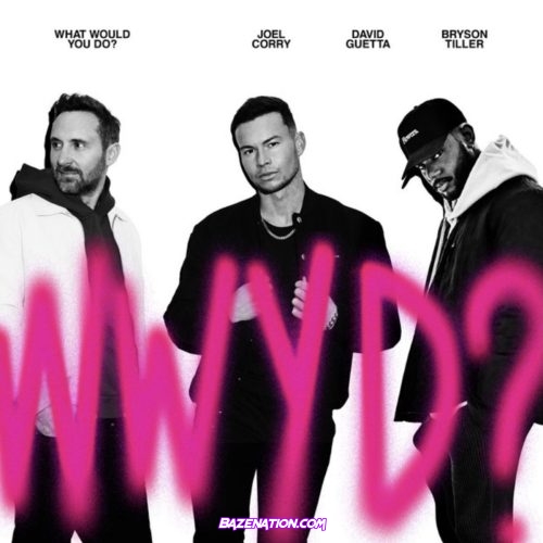 Joel Corry, David Guetta, Bryson Tiller - What Would You Do? Mp3 Download