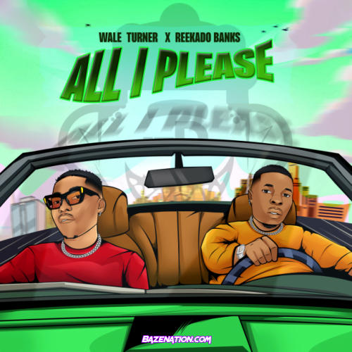 Wale Turner – All I Please (feat. Reekado Banks) Mp3 Download