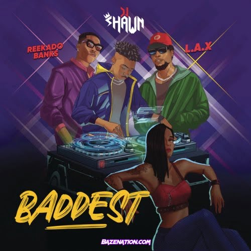 DJ Shawn – BADDEST (feat. L.A.X & Reekado Banks) Mp3 Download