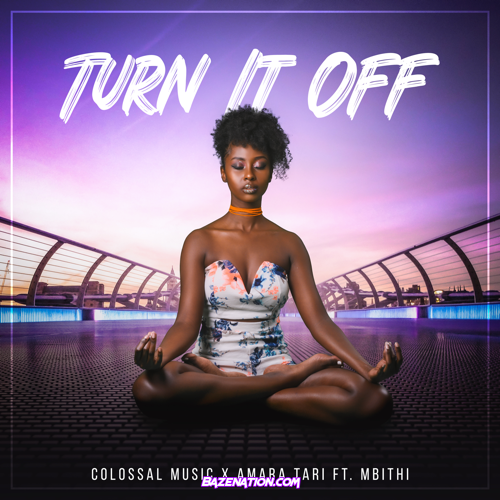 Colossal Music & Amara Tari– TURN IT OFF - (Feat. Mbithi) Mp3 Download