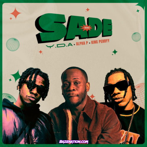 Y.D.A – SADE (feat. Alpha P & King Perryy) [Remix] Mp3 Download