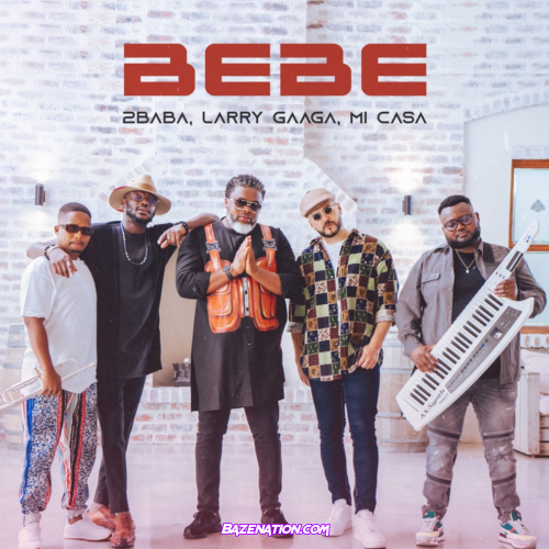 2Baba, Larry Gaaga & Mi Casa – Bebe Mp3 Download