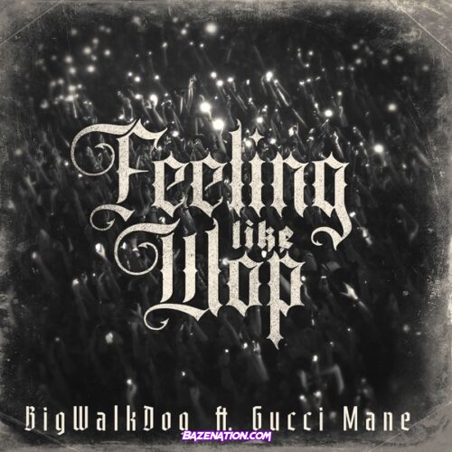 BigWalkDog – Feeling Like Wop (feat. Gucci Mane)