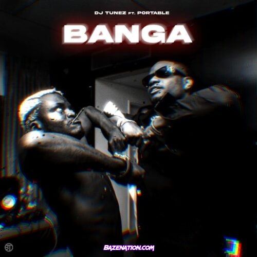 DJ Tunez – Banga (feat. Portable)