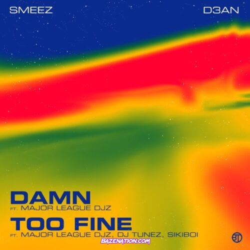 D3AN – TOO FINE (feat. Smeez, Major League DJz, DJ Tunez & Sikiboi)