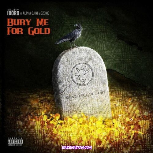 PayBac iBoro – Bury Me For Gold (Feat. Alpha Ojini & Ozone)