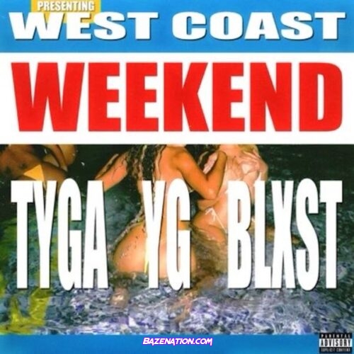 Tyga - West Coast Weekend (feat. YG & Blxst)
