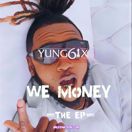 Yung6ix - We Money (The Ep) Ep Download Zip