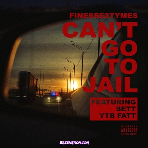Finesse2tymes - Can’t Go To Jail Ft. Sett & YTB Fatt