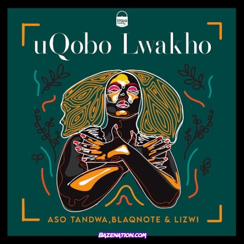 Aso Tandwa - Uqobo Lwakho (feat. Lizwi & Blaq Note)