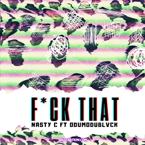 Nasty C - Fuck That (Remix) (feat. ODUMODUBLVCK)